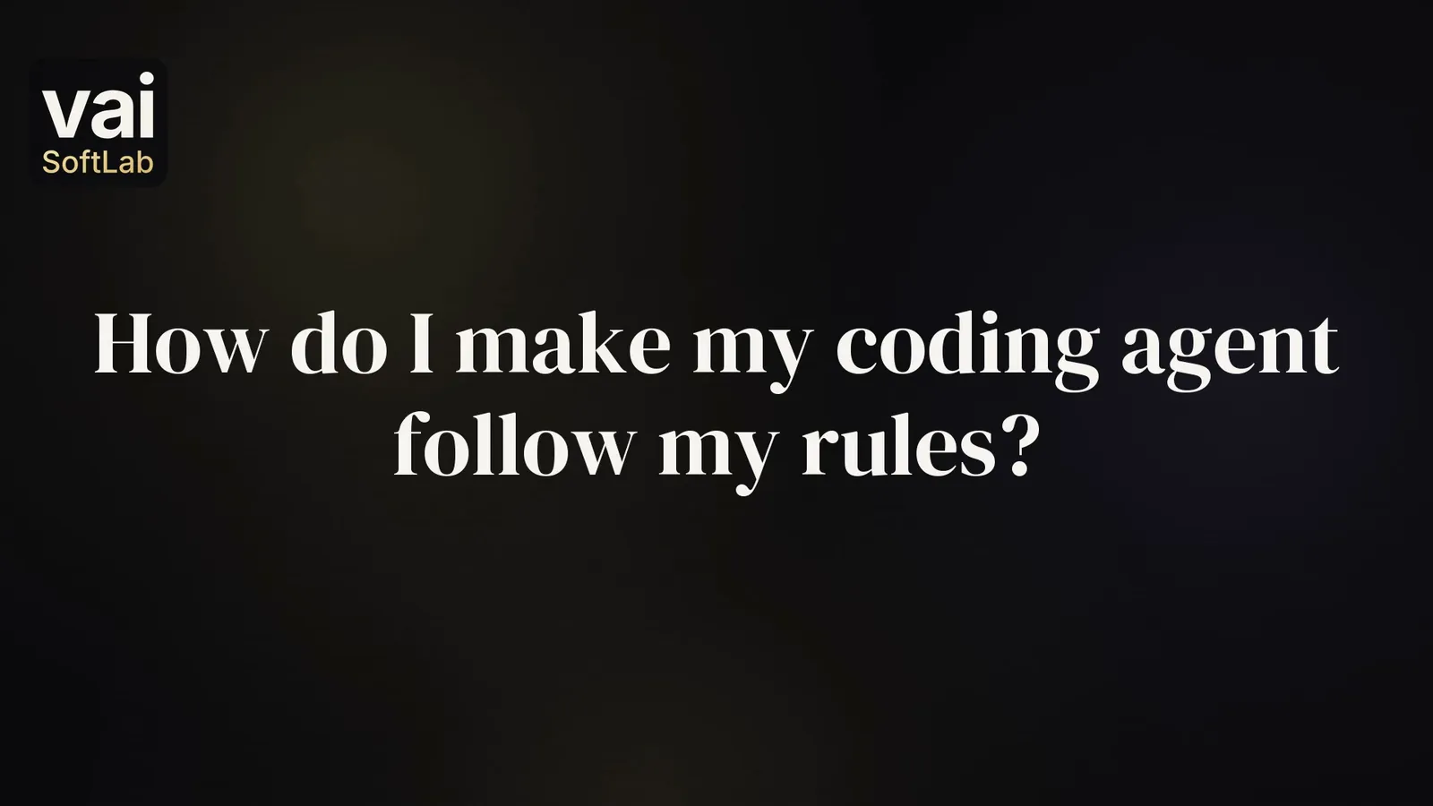 The question How do I make my coding agent follow my rules? in large white words on a dark background, with the small VAI Soft Lab logo.