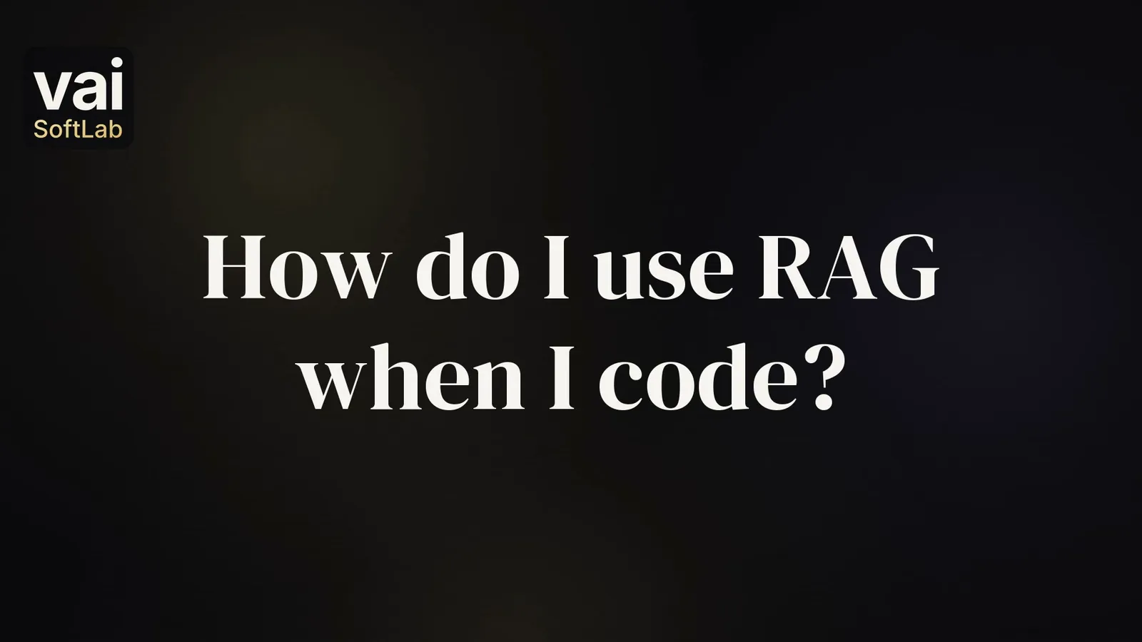 The question How do I use RAG when I code? in large white words on a dark background, with the small VAI Soft Lab logo.
